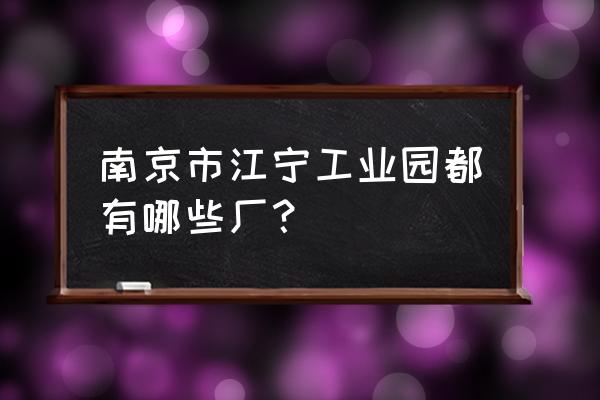 南京有多少机械加工厂 南京市江宁工业园都有哪些厂？