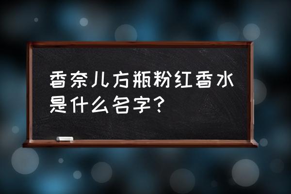 香奈尔粉邂香水香港多少钱 香奈儿方瓶粉红香水是什么名字？