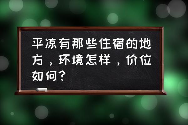 平凉哪有单身公寓 平凉有那些住宿的地方，环境怎样，价位如何？