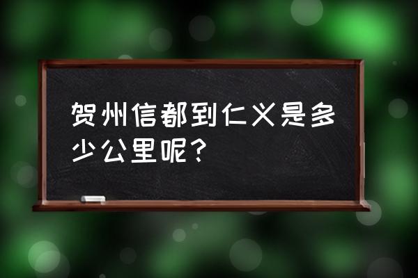 贺州市八步区仁义镇有多少路 贺州信都到仁义是多少公里呢？