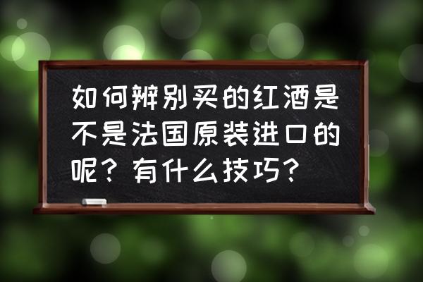 原装进口红酒的条码是什么样 如何辨别买的红酒是不是法国原装进口的呢？有什么技巧？