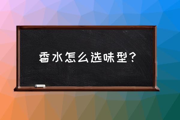 香水分为什么香型 香水怎么选味型？