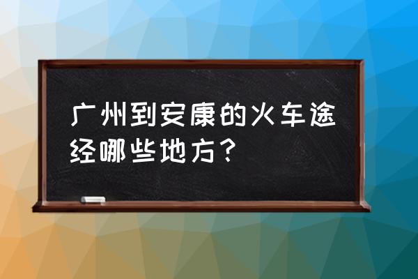 广州到安康坐什么车需要多少时间 广州到安康的火车途经哪些地方？