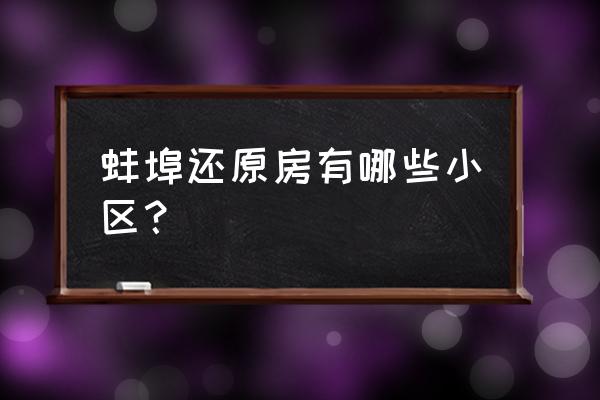 蚌埠市兰凤家园什么时候还原 蚌埠还原房有哪些小区？