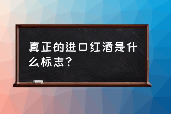 怎么区分葡萄酒是进口的 真正的进口红酒是什么标志？