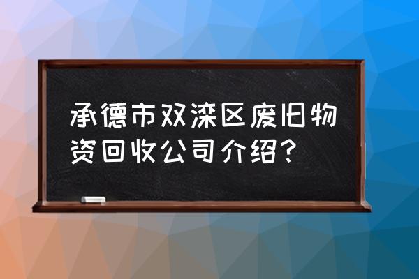 承德哪有回收废塑料 承德市双滦区废旧物资回收公司介绍？