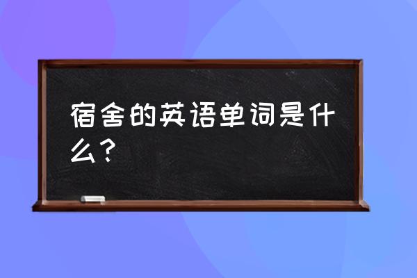 大学室友用英语怎么说 宿舍的英语单词是什么？