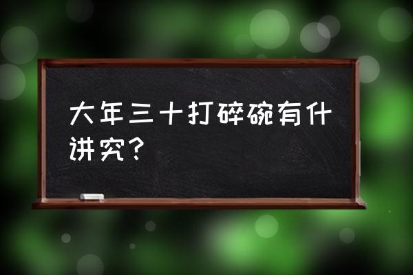 年三十打个碗有讲究吗 大年三十打碎碗有什讲究？