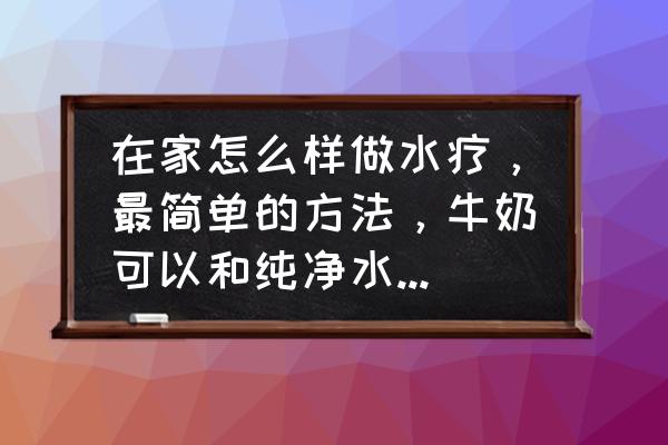 在家怎么制作水疗面膜 在家怎么样做水疗，最简单的方法，牛奶可以和纯净水一起敷脸吗？