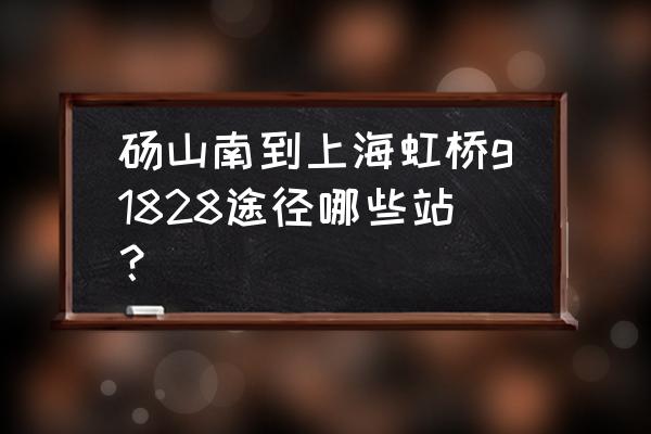 砀山到滁州火车有几班车 砀山南到上海虹桥g1828途径哪些站？