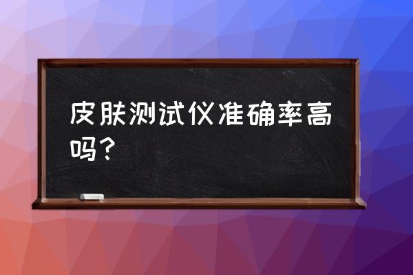 德国进口皮肤检测仪靠谱吗 皮肤测试仪准确率高吗？