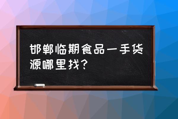 邯郸哪里有批发汉堡半成品 邯郸临期食品一手货源哪里找？