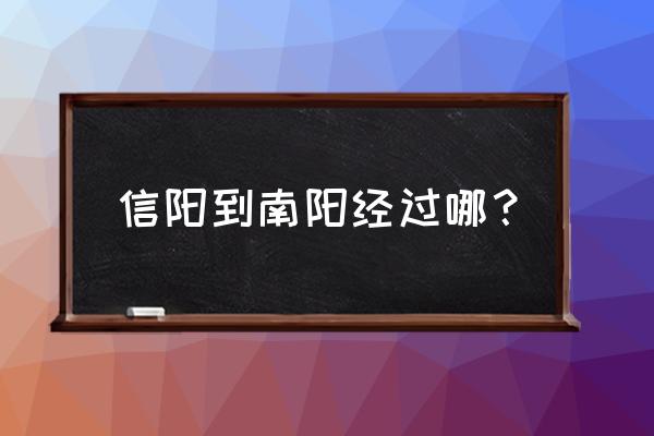 信阳到南阳开车过路费多少公里 信阳到南阳经过哪？