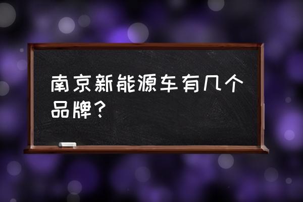 南京哪有电动汽车卖 南京新能源车有几个品牌？