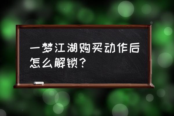 一梦江湖算命写什么是大吉 一梦江湖购买动作后怎么解锁？