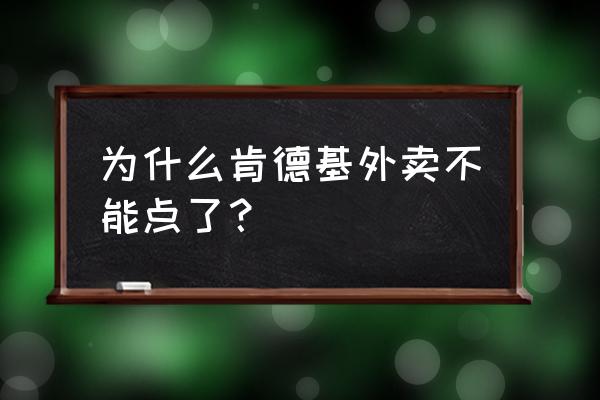 滁州肯德基能外卖吗 为什么肯德基外卖不能点了？