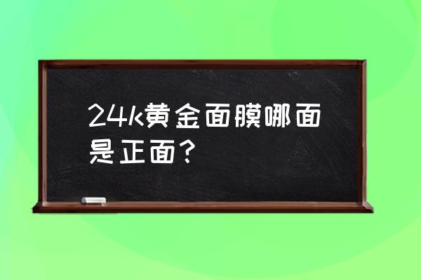 金箔面膜应该贴哪一面? 24k黄金面膜哪面是正面？