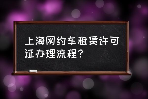 汽车租赁需要许可证在哪办理 上海网约车租赁许可证办理流程？