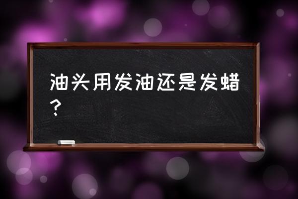 油基发油对头发有伤害吗 油头用发油还是发蜡？