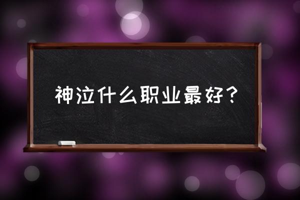 神泣法师厉害吗 神泣什么职业最好？