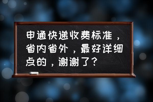 申通快递寄从郴州到广东多少钱 申通快递收费标准，省内省外，最好详细点的，谢谢了？