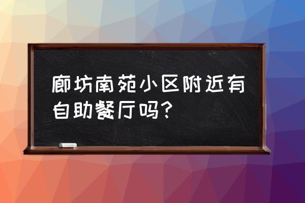 廊坊自助餐哪好吃 廊坊南苑小区附近有自助餐厅吗？