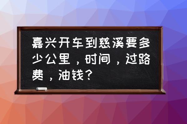 开车从嘉兴市辖区到慈溪多少公里 嘉兴开车到慈溪要多少公里，时间，过路费，油钱？