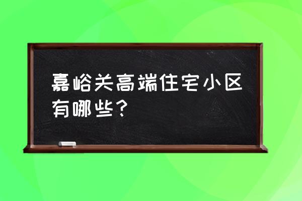 嘉峪关富丽花园怎么样 嘉峪关高端住宅小区有哪些？