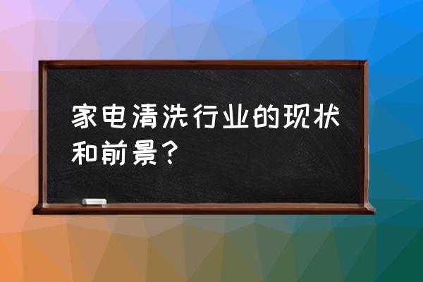 家电清洗项目究竟能不能做 家电清洗行业的现状和前景？