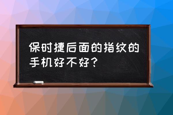 保时捷手机质量怎么样 保时捷后面的指纹的手机好不好？