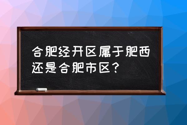 合肥出口加工区都加工什么 合肥经开区属于肥西还是合肥市区？