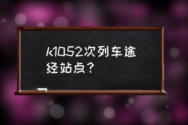 枣庄到淮北经过几个站 k1052次列车途经站点？