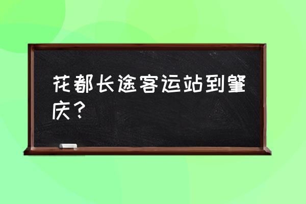 肇庆到花都要多长 花都长途客运站到肇庆？