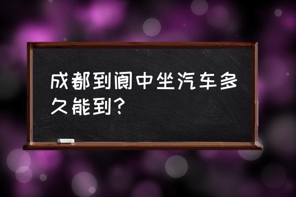 德阳到阆中汽车要多久 成都到阆中坐汽车多久能到？