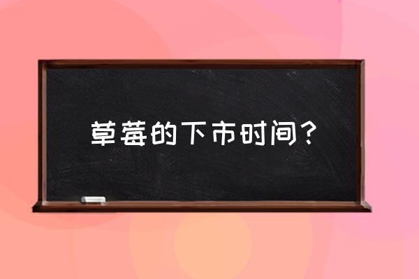 草莓批发价吗 草莓的下市时间？