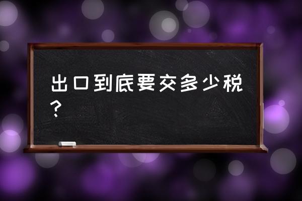 出口泰国货物收多少关税 出口到底要交多少税？