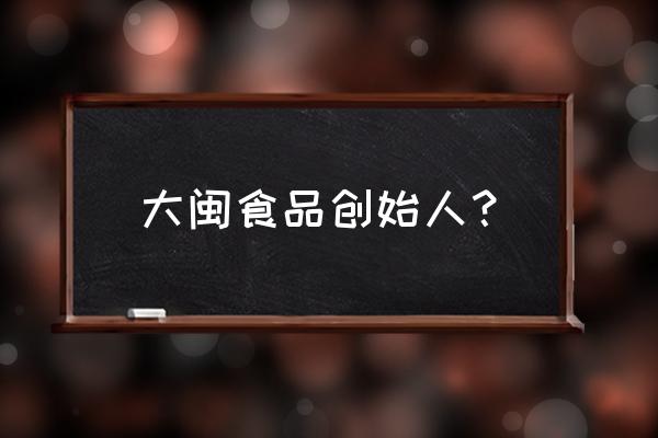 蓝田有什么食品加工产业园 大闽食品创始人？