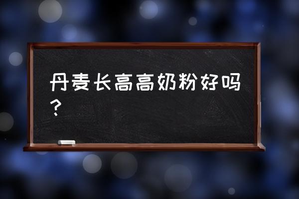 丹麦进口奶粉好不好 丹麦长高高奶粉好吗？