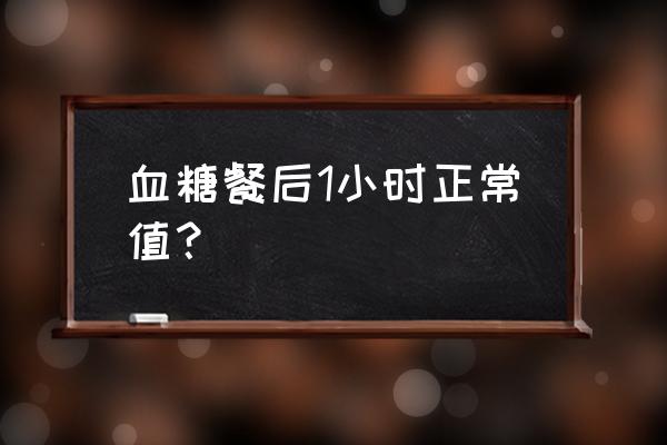 餐后一小时血糖九点八严重吗 血糖餐后1小时正常值？