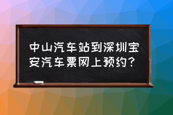 中山到深圳大巴多少钱 中山汽车站到深圳宝安汽车票网上预约？