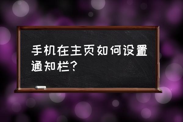 手机通知栏消息怎么设置 手机在主页如何设置通知栏？