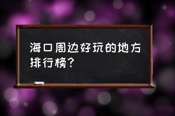 海口府城哪里好玩 海口周边好玩的地方排行榜？