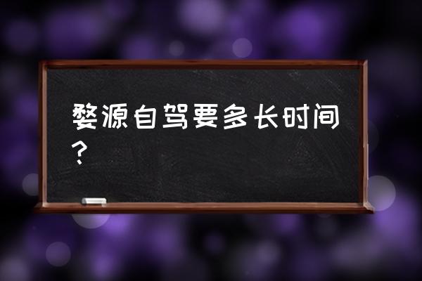 宜春到婺源自驾游需要多长时间 婺源自驾要多长时间？