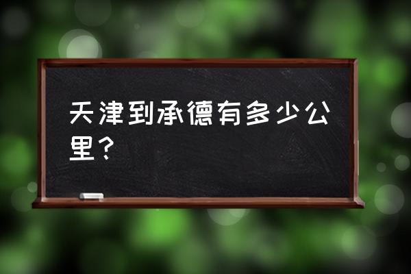 天津到河北承德多少公里 天津到承德有多少公里？