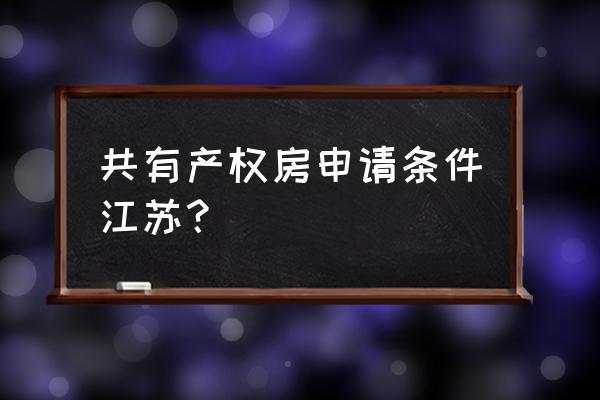 徐州市有共有产权住房吗 共有产权房申请条件江苏？