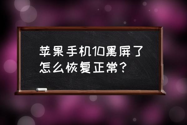 苹果10黑屏怎么打开 苹果手机10黑屏了怎么恢复正常？