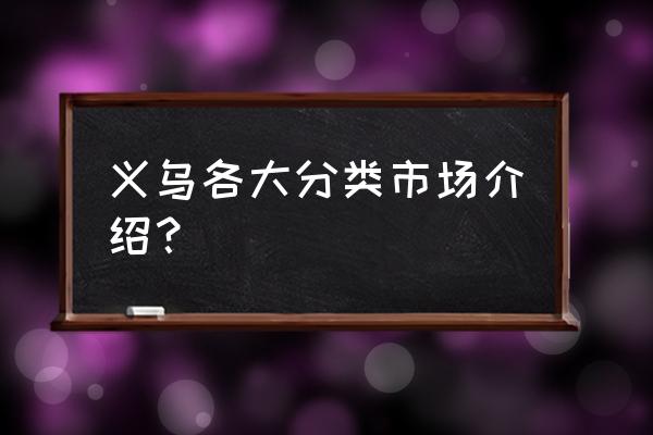 义乌进口商品城在哪里 义乌各大分类市场介绍？