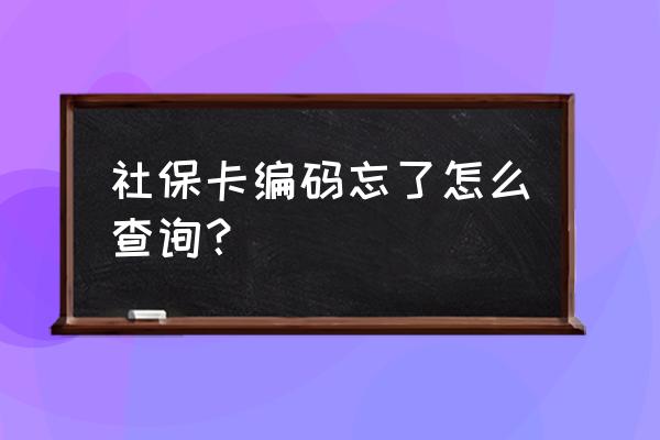 眉山的社保卡没有编码怎么办 社保卡编码忘了怎么查询？