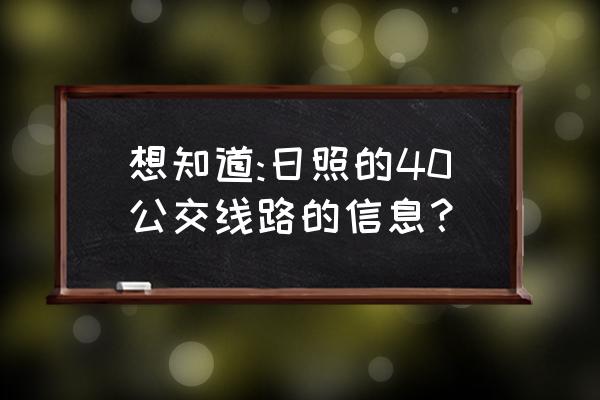 日照成都路北端通了吗 想知道:日照的40公交线路的信息？