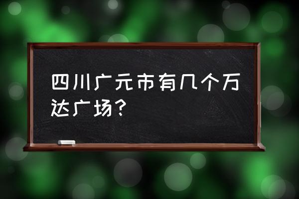 广元龙潭有多少广场 四川广元市有几个万达广场？